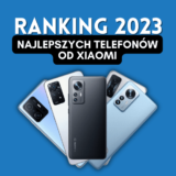 Jakie są najlepsze telefony Xiaomi? Ranking smartfonów od Xiaomi 2023